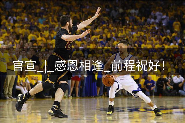 官宣 | 感恩相逢 前程祝好！