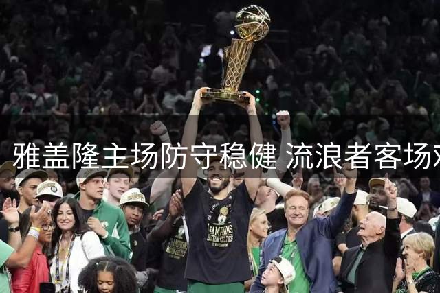 雅盖隆主场防守稳健 流浪者客场难破僵局