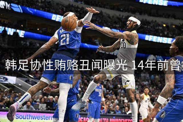 韩足协性贿赂丑闻曝光 14年前曾招待中国足协人员