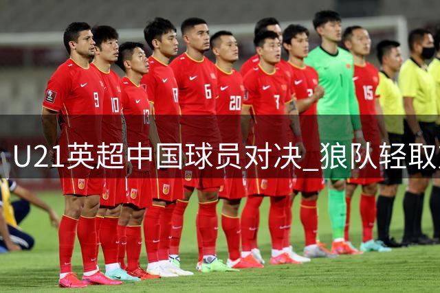 U21英超中国球员对决 狼队轻取对手